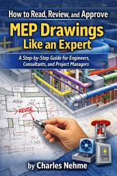 Icon image How to Read, Review, and Approve MEP Drawings Like an Expert: A Step-by-Step Guide for Engineers, Consultants, and Project Managers
