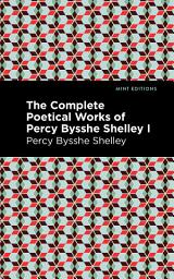 Icon image The Complete Poetical Works of Percy Bysshe Shelley Volume I
