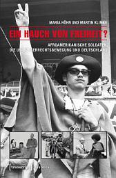 Icon image Ein Hauch von Freiheit?: Afroamerikanische Soldaten, die US-Bürgerrechtsbewegung und Deutschland