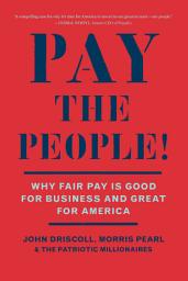 Icon image Pay the People!: Why Fair Pay is Good for Business and Great for America