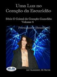 Icon image Uma luz no coração da escuridão: Série o cristal do coração guardião volume 4