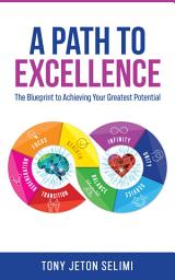 Icon image A Path to Excellence: The Blueprint to Achieving Your Greatest Potential