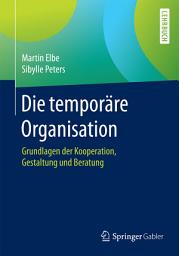 Icon image Die temporäre Organisation: Grundlagen der Kooperation, Gestaltung und Beratung
