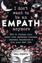 Icon image I Don't Want to Be an Empath Anymore: How to Reclaim Your Power Over Emotional Overload, Maintain Boundaries, and Live Your Best Life