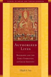 Icon image Authorized Lives: Biography and the Early Formation of Geluk Identity