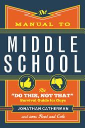 Icon image The Manual to Middle School: The "Do This, Not That" Survival Guide for Guys