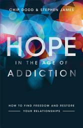 Icon image Hope in the Age of Addiction: How to Find Freedom and Restore Your Relationships