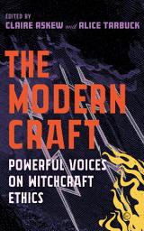 Icon image The Modern Craft: Powerful voices on witchcraft ethics