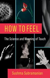 Icon image How to Feel: The Science and Meaning of Touch
