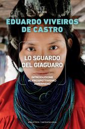 Icon image Lo sguardo del giaguaro: Introduzione al prospettivismo amerindio