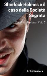 Icon image Sherlock Holmes e il caso della Società Segreta: Sherlock Holmes Vol. 6
