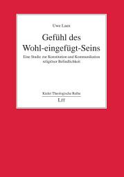 Icon image Gefühl des Wohl-eingefügt-Seins: Eine Studie zur Konstitution und Kommunikation religiöser Befindlichkeit