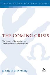 Icon image The Coming Crisis: The Impact of Eschatology on Theology in Edwardian England