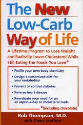 Icon image The New Low Carb Way of Life: A Lifetime Program to Lose Weight and Radically Lower Cholesterol While Still Eating the Foods You Love, Including Chocolate