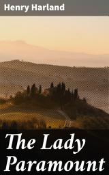 Icon image The Lady Paramount: Love, Power, and Societal Intrigues in 19th Century Aristocracy