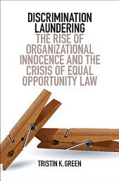 Icon image Discrimination Laundering: The Rise of Organizational Innocence and the Crisis of Equal Opportunity Law