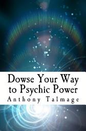 Icon image Dowse Your Way To Psychic Power: The ultimate short-cut to other dimensions