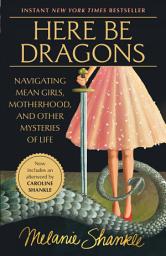 Icon image Here Be Dragons: Treading the Deep Waters of Motherhood, Mean Girls, and Generational Trauma