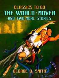 Icon image The World-Mover & Two More Stories: Restored Classics to Go Edition