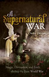 Icon image A Supernatural War: Magic, Divination, and Faith during the First World War