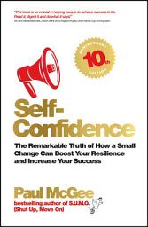 Icon image Self-Confidence: The Remarkable Truth of How a Small Change Can Boost Your Resilience and Increase Your Success