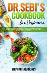 Icon image Dr.‌ ‌Sebi‌ ‌Cookbook‌ ‌for‌ ‌Beginners‌: 10 Quick, Easy To Prepare And Delicious Beginners Friendly Recipes To Keep You Motivated Throughout Your Dr. Sebi’s Plant-Based Diet Journey