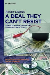 Icon image A Deal They Can’t Resist: Adaptive Accumulation and American Public Policy
