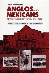 Icon image Anglos and Mexicans in the Making of Texas, 1836–1986