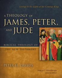 Icon image A Theology of James, Peter, and Jude: Living in the Light of the Coming King