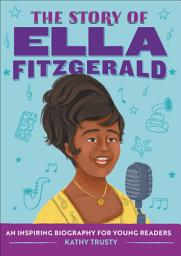 Icon image The Story of Ella Fitzgerald: An Inspiring Biography for Young Readers