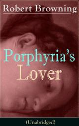 Icon image Porphyria's Lover (Unabridged): A Psychological Poem from one of the most important Victorian poets and playwrights, regarded as a sage and philosopher-poet, known for My Last Duchess, The Pied Piper of Hamelin, Paracelsus…