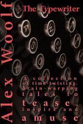 Icon image The Typewriter: Stories of the Surreal, the Supernatural and the Downright Strange