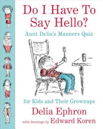 Icon image Do I Have to Say Hello? Aunt Delia's Manners Quiz for Kids and Their Grownups