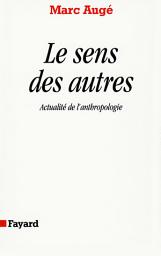Icon image Le Sens des autres: Actualité de l'anthropologie