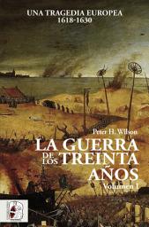 Icon image La Guerra de los Treinta Años I: Una tragedia europea (1618-1630)
