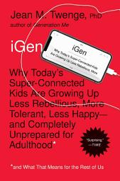 Icon image iGen: Why Today's Super-Connected Kids Are Growing Up Less Rebellious, More Tolerant, Less Happy--and Completely Unprepared for Adulthood--and What That Means for the Rest of Us