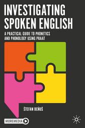 Icon image Investigating Spoken English: A Practical Guide to Phonetics and Phonology Using Praat