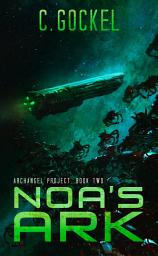 Icon image Noa's Ark. Archangel Project. Book 2: Sci-fi with Aliens, Cyborgs, AI, Humor, and Heart