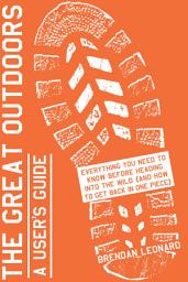 Icon image The Great Outdoors: A User's Guide: Everything You Need to Know Before Heading into the Wild (and How to Get Back in One Piece)