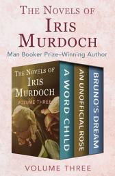 Icon image The Novels of Iris Murdoch Volume Three: A Word Child, An Unofficial Rose, and Bruno's Dream