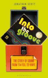 Icon image Into the Groove: The Story of Sound From Tin Foil to Vinyl