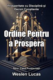 Icon image Ordine Pentru a Prospera: Prosperitate cu Disciplină și Decizii Conștiente