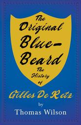 Icon image The Original Blue-Beard - The History of Gilles De Retz