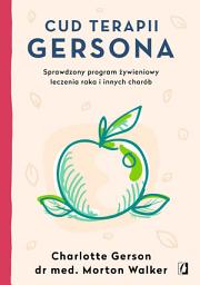 Icon image Cud terapii Gersona: Sprawdzony program żywieniowy leczenia raka i innych chorób
