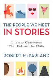 Icon image The People We Meet in Stories: Literary Characters That Defined the 1950s