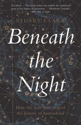 Icon image Beneath the Night: How the stars have shaped the history of humankind