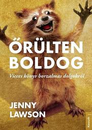 Icon image Őrülten boldog: Vicces könyv borzalmas dolgokról