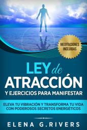 Icon image Ley de atracción y ejercicios para manifestar: Eleva tu vibración y transforma tu vida con poderosos secretos energéticos