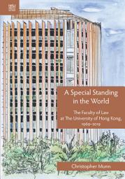 Icon image A Special Standing in the World: The Faculty of Law at The University of Hong Kong, 1969–2019