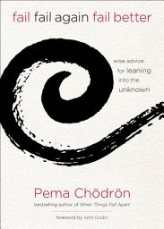 Icon image Fail, Fail Again, Fail Better: Wise Advice for Leaning into the Unknown